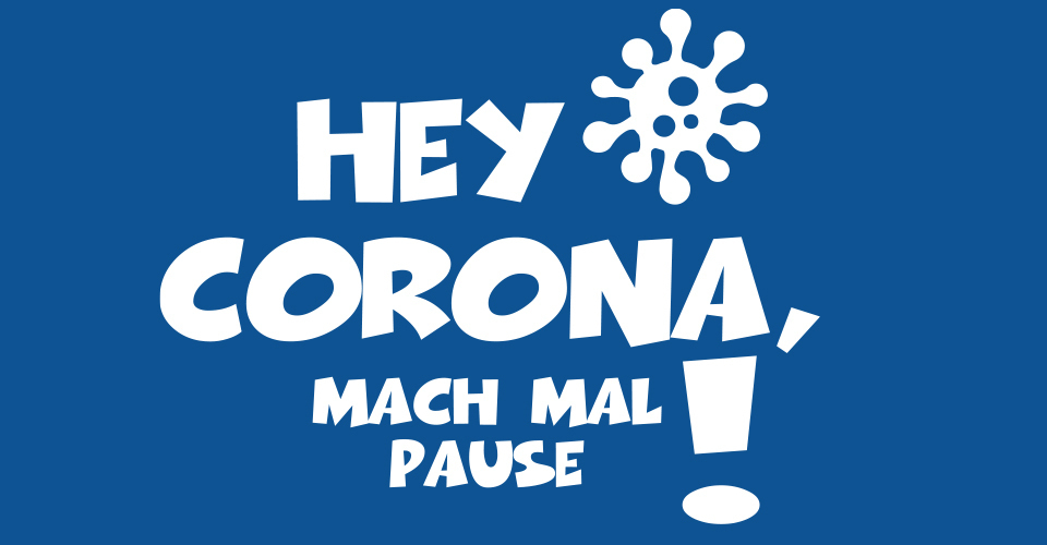 Hey Corona, mach mal Pause!